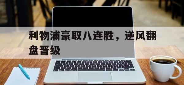 IM电竞电脑app-利物浦豪取八连胜，逆风翻盘晋级