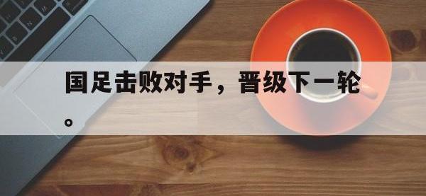 IM电竞下载网站-国足击败对手，晋级下一轮。