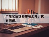 IM电竞下载网站-广东宏远世界排名上升，状态回暖。