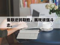 IM体育电脑app-曼联逆转取胜，展现顽强斗志。