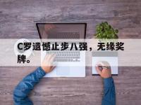 IM体育电脑app-C罗遗憾止步八强，无缘奖牌。