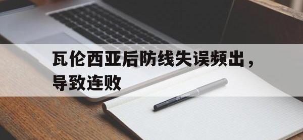 IM电竞下载网站-瓦伦西亚后防线失误频出，导致连败