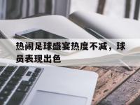 IM电竞下载网站-热闹足球盛宴热度不减，球员表现出色