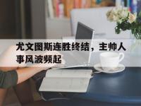 IM电竞下载网站-尤文图斯连胜终结，主帅人事风波频起